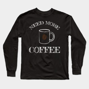 Need more Coffee Long Sleeve T-Shirt